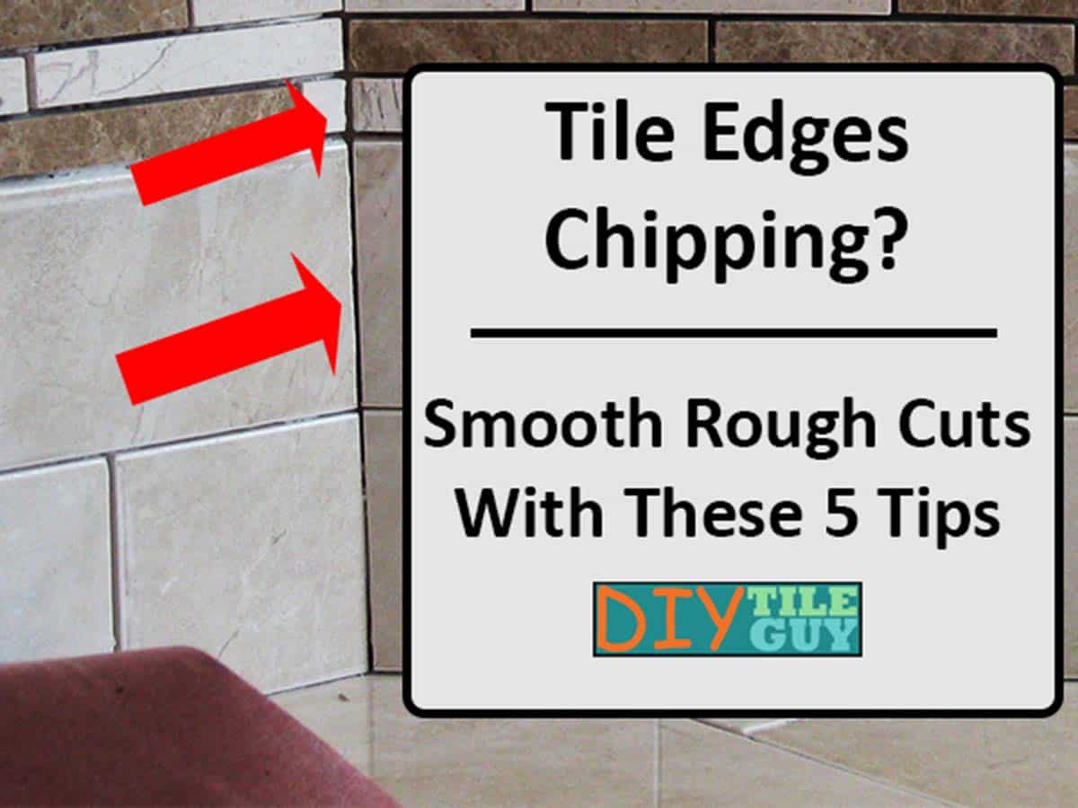 big red arrows pointing to wall tiles with rough edge cuts and the words Tile Edges Chipping? Smoooth Rough Cuts with these 5 Tips